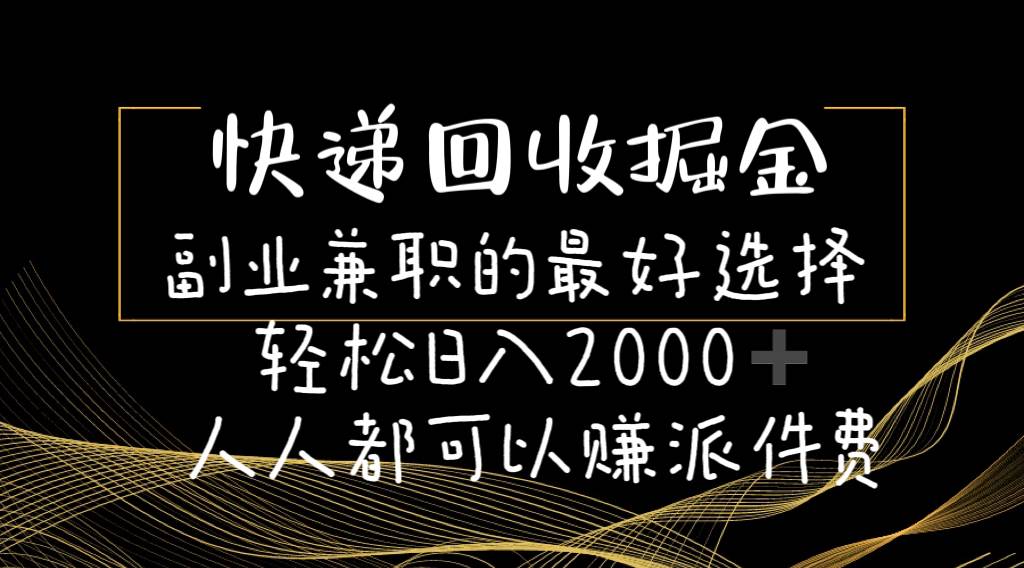 快递回收掘金副业的最好选择轻松一天2000-人人都可以赚派件费吉晟搞钱-网创项目资源站-副业项目-创业项目-搞钱项目吉晟搞钱