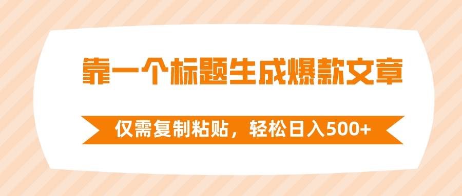 靠一个标题生成爆款文章，仅需复制粘贴，轻松日入500+吉晟搞钱-网创项目资源站-副业项目-创业项目-搞钱项目吉晟搞钱