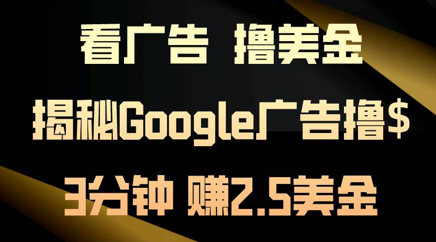 看广告，撸美金！3分钟赚2.5美金！日入200美金不是梦！揭秘Google广告…吉晟搞钱-网创项目资源站-副业项目-创业项目-搞钱项目吉晟搞钱