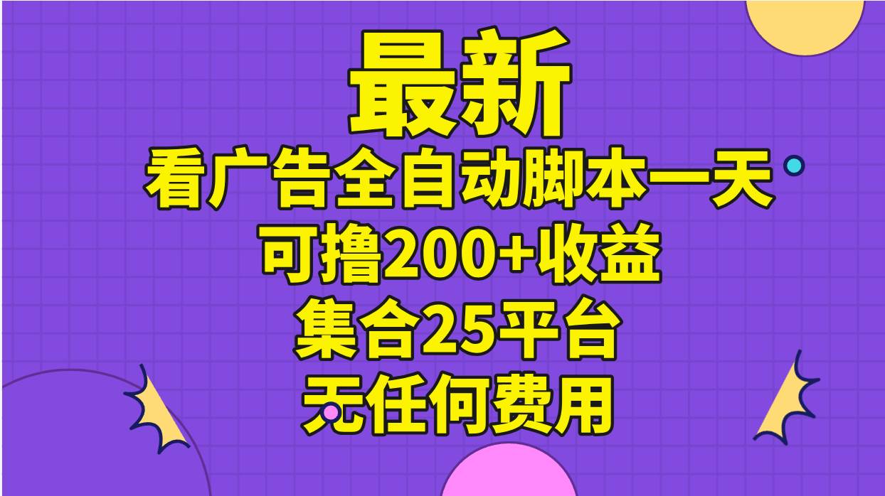 最新看广告全自动脚本一天可撸200+收益 。集合25平台 ，无任何费用吉晟搞钱-网创项目资源站-副业项目-创业项目-搞钱项目吉晟搞钱
