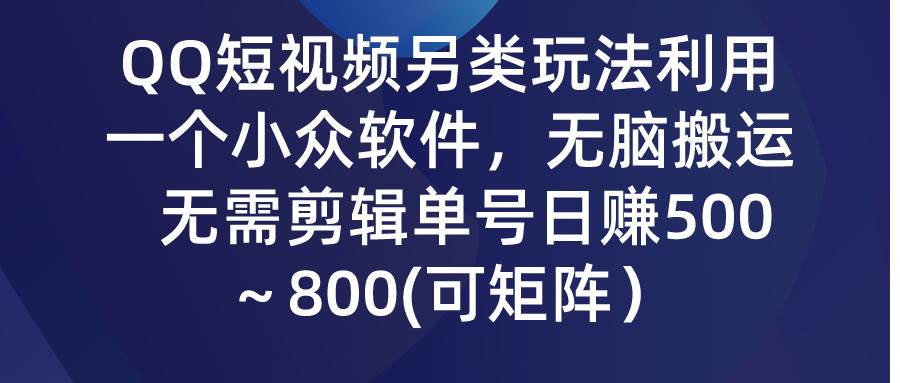 QQ短视频另类玩法，利用一个小众软件，无脑搬运，无需剪辑单号日赚500～…吉晟搞钱-网创项目资源站-副业项目-创业项目-搞钱项目吉晟搞钱
