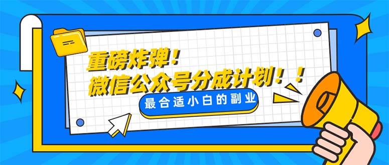 重磅炸弹!微信公众号分成计划！！每天操作10分钟吉晟搞钱-网创项目资源站-副业项目-创业项目-搞钱项目吉晟搞钱