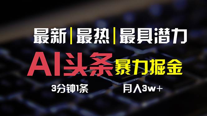 AI头条3天必起号，简单无需经验 3分钟1条 一键多渠道发布 复制粘贴月入3W+吉晟搞钱-网创项目资源站-副业项目-创业项目-搞钱项目吉晟搞钱