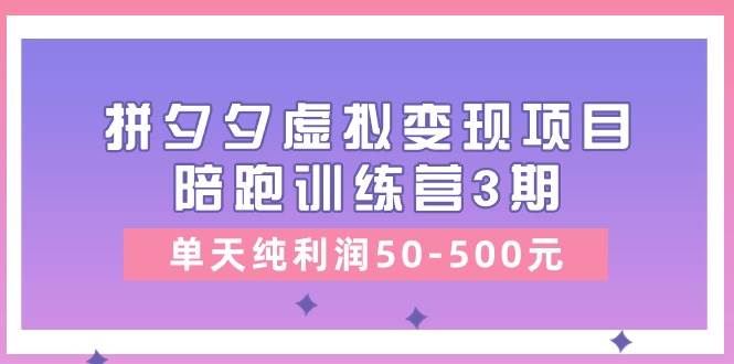某收费培训《拼夕夕虚拟变现项目陪跑训练营3期》单天纯利润50-500元吉晟搞钱-网创项目资源站-副业项目-创业项目-搞钱项目吉晟搞钱