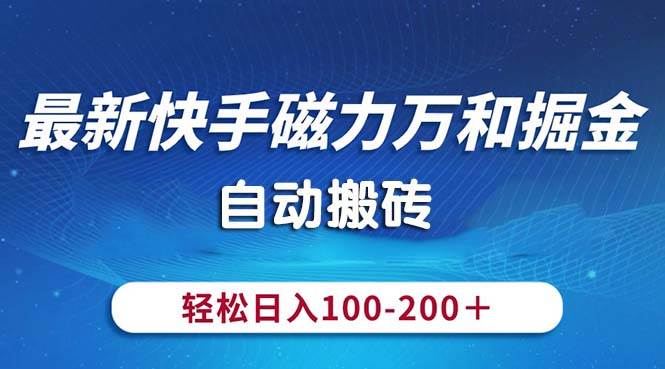 最新快手磁力万和掘金，自动搬砖，轻松日入100-200，操作简单吉晟搞钱-网创项目资源站-副业项目-创业项目-搞钱项目吉晟搞钱