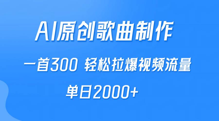 AI制作原创歌曲，一首300，轻松拉爆视频流量，单日2000+吉晟搞钱-网创项目资源站-副业项目-创业项目-搞钱项目吉晟搞钱