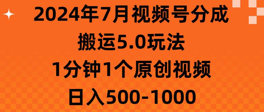 2024年7月视频号分成搬运5.0玩法，1分钟1个原创视频，日入500-1000吉晟搞钱-网创项目资源站-副业项目-创业项目-搞钱项目吉晟搞钱
