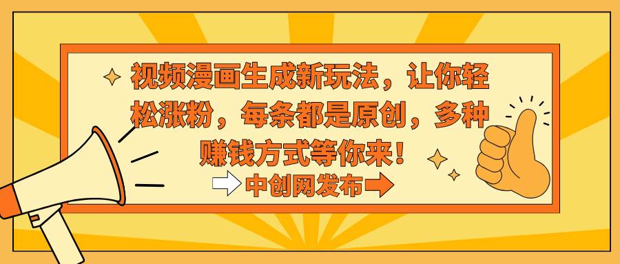 视频漫画生成新玩法，让你轻松涨粉，每条都是原创，多种赚钱方式等你来！吉晟搞钱-网创项目资源站-副业项目-创业项目-搞钱项目吉晟搞钱