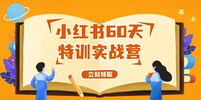 小红书60天特训实战营（系统课）从0打造能赚钱的小红书账号（55节课）吉晟搞钱-网创项目资源站-副业项目-创业项目-搞钱项目吉晟搞钱