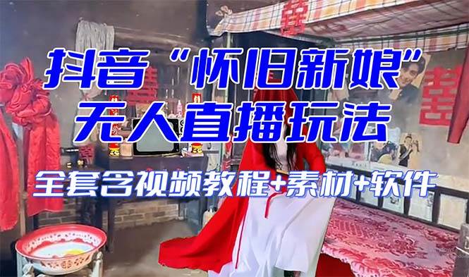 【怀旧新娘】无人直播整蛊互动玩法（含全套开播教程+软件+视频素材+音效）吉晟搞钱-网创项目资源站-副业项目-创业项目-搞钱项目吉晟搞钱