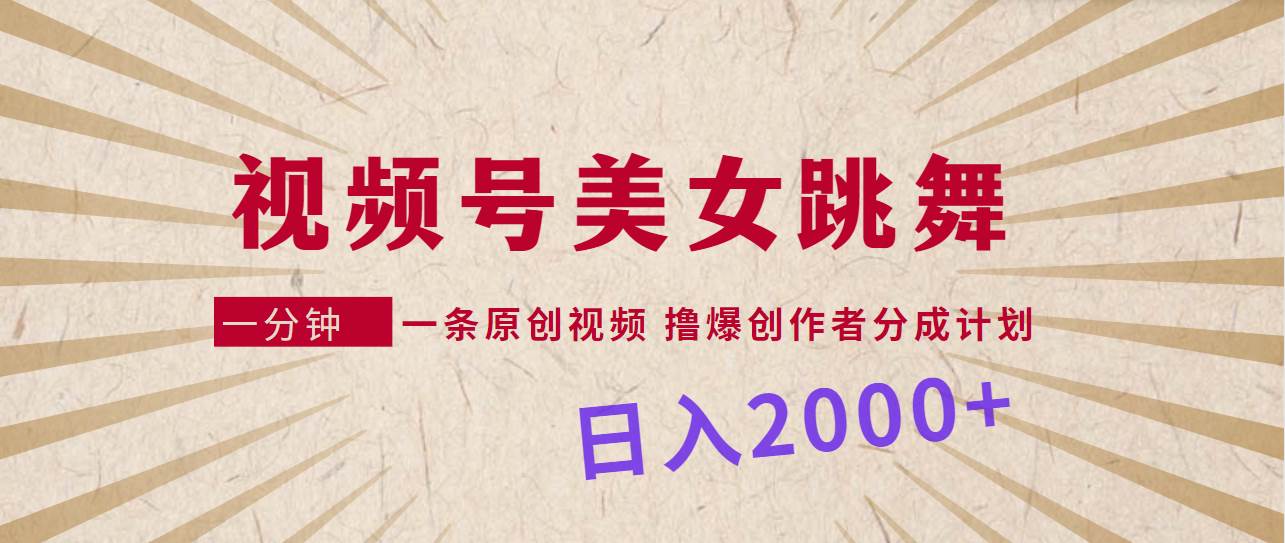 视频号，美女跳舞，一分钟一条原创视频，撸爆创作者分成计划，日入2000+吉晟搞钱-网创项目资源站-副业项目-创业项目-搞钱项目吉晟搞钱