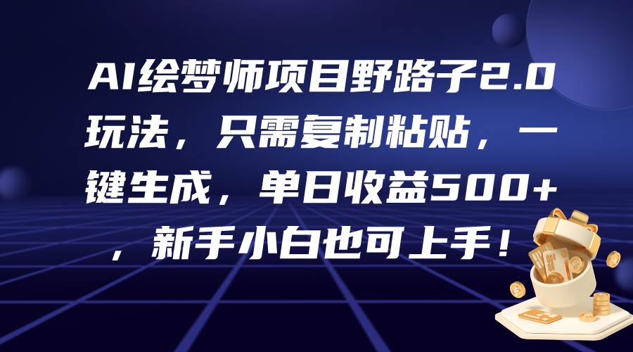 AI绘梦师项目野路子2.0玩法，只需复制粘贴，一键生成，单日收益500+，新…吉晟搞钱-网创项目资源站-副业项目-创业项目-搞钱项目吉晟搞钱