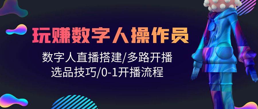 人人都能玩赚数字人操作员 数字人直播搭建/多路开播/选品技巧/0-1开播流程吉晟搞钱-网创项目资源站-副业项目-创业项目-搞钱项目吉晟搞钱