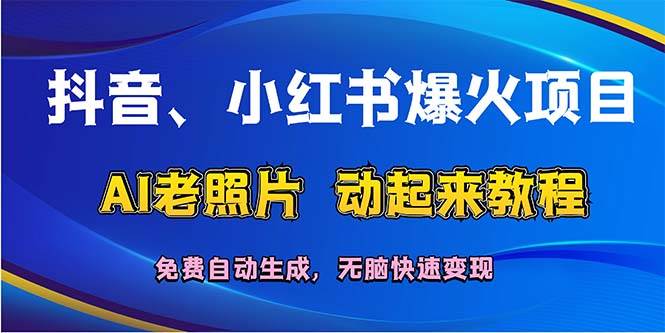 抖音、小红书爆火项目：AI老照片动起来教程，免费自动生成，无脑快速变…吉晟搞钱-网创项目资源站-副业项目-创业项目-搞钱项目吉晟搞钱