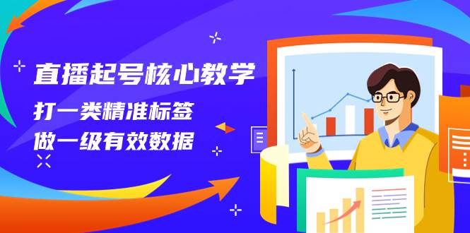 直播起号核心教学，打一类精准标签，做一级有效数据（14节课）吉晟搞钱-网创项目资源站-副业项目-创业项目-搞钱项目吉晟搞钱