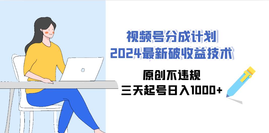 视频号分成计划2024最新破收益技术，原创不违规，三天起号日入1000+吉晟搞钱-网创项目资源站-副业项目-创业项目-搞钱项目吉晟搞钱