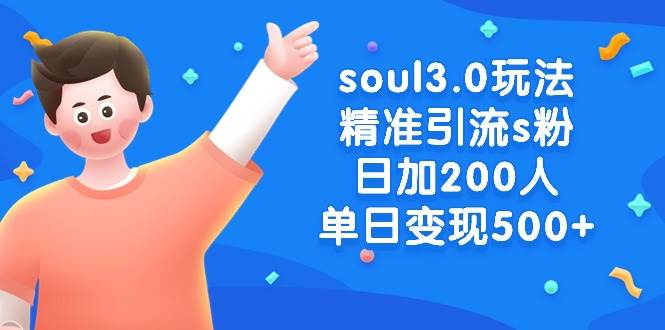 soul3.0玩法精准引流s粉，日加200人单日变现500+吉晟搞钱-网创项目资源站-副业项目-创业项目-搞钱项目吉晟搞钱
