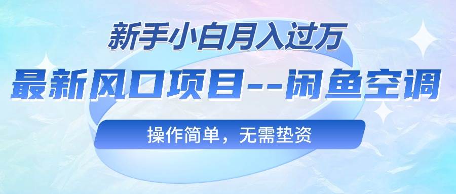 最新风口项目—闲鱼空调，新手小白月入过万，操作简单，无需垫资吉晟搞钱-网创项目资源站-副业项目-创业项目-搞钱项目吉晟搞钱