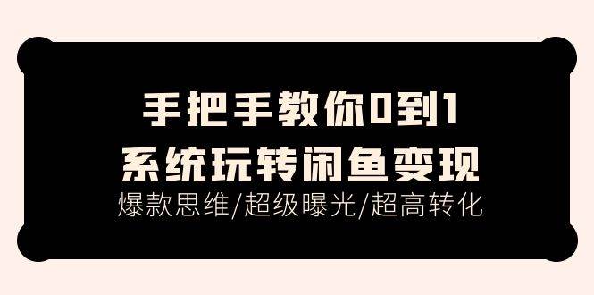 手把手教你0到1系统玩转闲鱼变现，爆款思维/超级曝光/超高转化（15节课）吉晟搞钱-网创项目资源站-副业项目-创业项目-搞钱项目吉晟搞钱