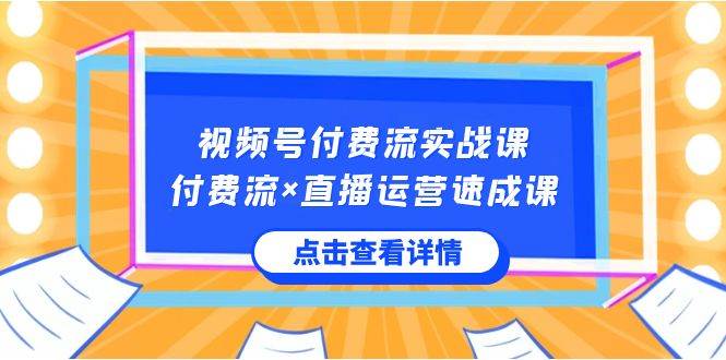 视频号付费流实战课，付费流×直播运营速成课，让你快速掌握视频号核心运..吉晟搞钱-网创项目资源站-副业项目-创业项目-搞钱项目吉晟搞钱
