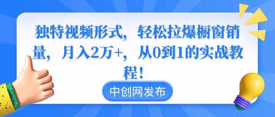 独特视频形式，轻松拉爆橱窗销量，月入2万+，从0到1的实战教程！吉晟搞钱-网创项目资源站-副业项目-创业项目-搞钱项目吉晟搞钱