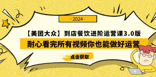 【美团-大众】到店餐饮 进阶运营课3.0版，耐心看完所有视频你也能做好运营吉晟搞钱-网创项目资源站-副业项目-创业项目-搞钱项目吉晟搞钱