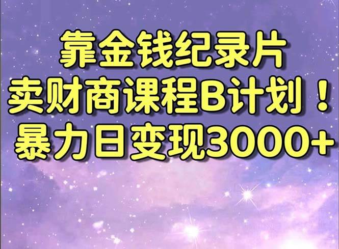 靠金钱纪录片卖财商课程B计划！暴力日变现3000+，喂饭式干货教程！吉晟搞钱-网创项目资源站-副业项目-创业项目-搞钱项目吉晟搞钱
