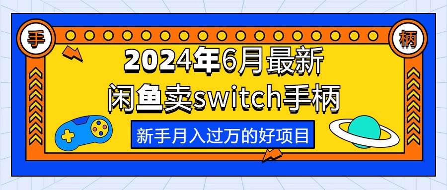 2024年6月最新闲鱼卖switch游戏手柄，新手月入过万的第一个好项目吉晟搞钱-网创项目资源站-副业项目-创业项目-搞钱项目吉晟搞钱