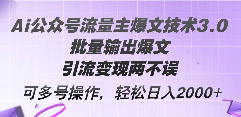 Ai公众号流量主爆文技术3.0，批量输出爆文，引流变现两不误，多号操作…吉晟搞钱-网创项目资源站-副业项目-创业项目-搞钱项目吉晟搞钱