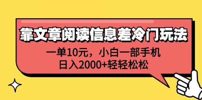 靠文章阅读信息差冷门玩法，一单10元，小白一部手机，日入2000+轻轻松松吉晟搞钱-网创项目资源站-副业项目-创业项目-搞钱项目吉晟搞钱