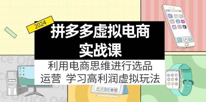 拼多多虚拟电商实战课：利用电商思维进行选品+运营，学习高利润虚拟玩法吉晟搞钱-网创项目资源站-副业项目-创业项目-搞钱项目吉晟搞钱