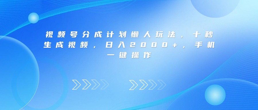 视频号分成计划懒人玩法，十秒生成视频，日入2000+，手机一键操作吉晟搞钱-网创项目资源站-副业项目-创业项目-搞钱项目吉晟搞钱