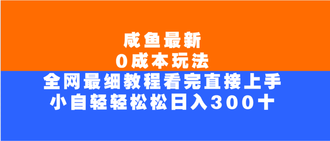 咸鱼最新0成本玩法，全网最细教程，看完直接上手小白轻松日入300＋吉晟搞钱-网创项目资源站-副业项目-创业项目-搞钱项目吉晟搞钱