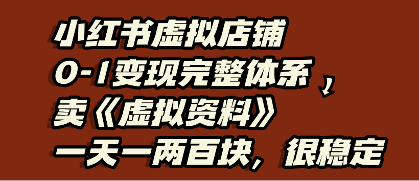 小红书虚拟店铺0-1变现完整体系，虚拟资料，一天一两百块，很稳定吉晟搞钱-网创项目资源站-副业项目-创业项目-搞钱项目吉晟搞钱