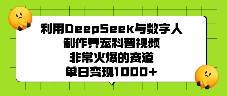 利用DeepSeek，与数字人，制作养宠科普视频，非常火爆的赛道，单日变现1000+吉晟搞钱-网创项目资源站-副业项目-创业项目-搞钱项目吉晟搞钱
