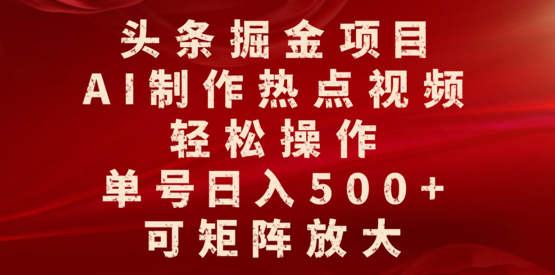 头条掘金项目，AI制作热点视频，轻松操作，单号日入500+，可矩阵放大吉晟搞钱-网创项目资源站-副业项目-创业项目-搞钱项目吉晟搞钱