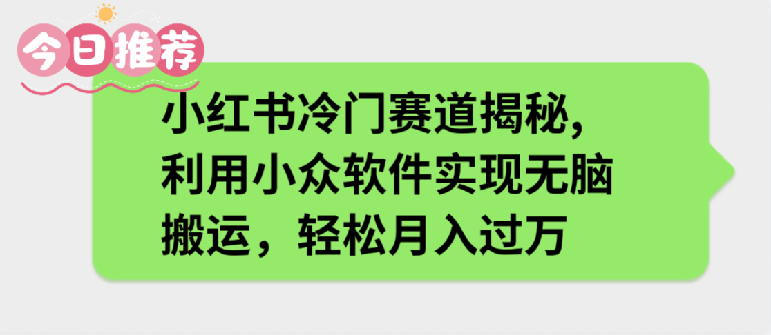 小红书冷门赛道揭秘,利用小众软件实现无脑搬运，轻松月入过万吉晟搞钱-网创项目资源站-副业项目-创业项目-搞钱项目吉晟搞钱