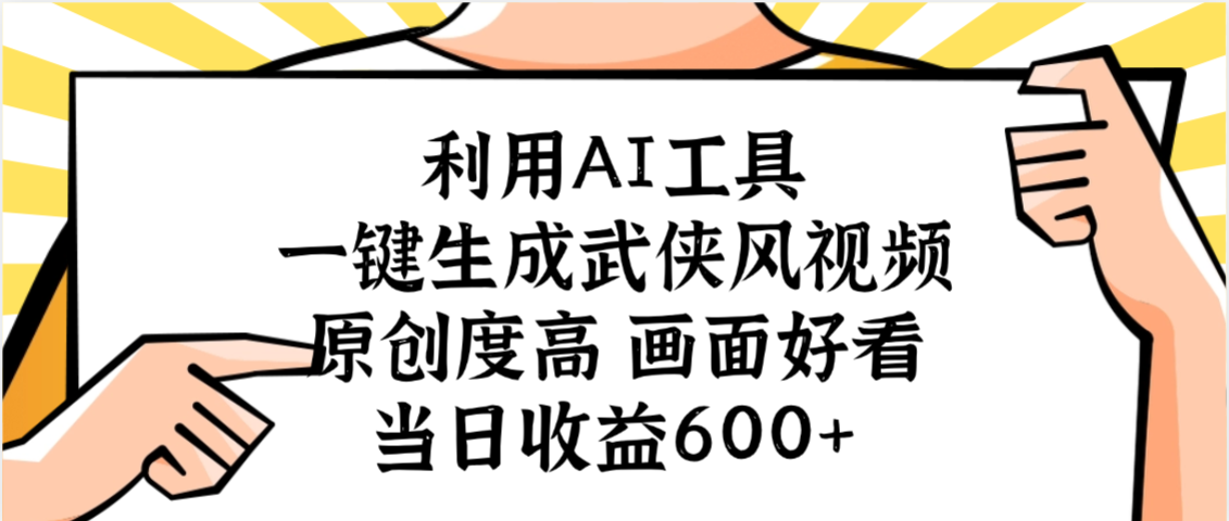 利用AI工具，一键生成武侠风视频，原创度高画面好看，当日收益600+吉晟搞钱-网创项目资源站-副业项目-创业项目-搞钱项目吉晟搞钱