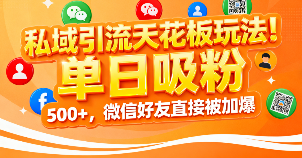 私域引流天花板玩法!单日吸粉 500+,微信好友直接被加爆吉晟搞钱-网创项目资源站-副业项目-创业项目-搞钱项目吉晟搞钱
