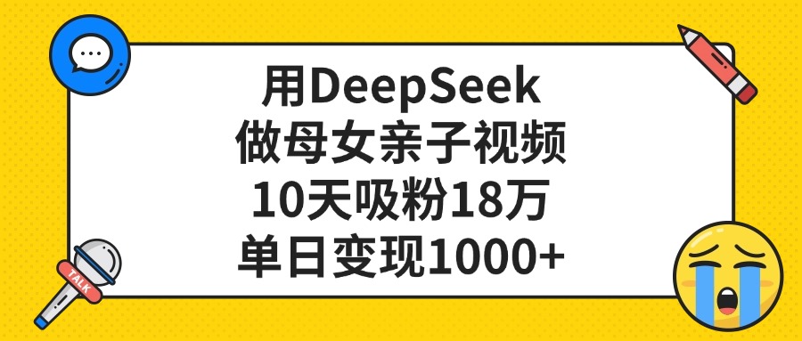 利用DeepSeek生成母女亲子视频，10天吸粉18万，单日变现1000+吉晟搞钱-网创项目资源站-副业项目-创业项目-搞钱项目吉晟搞钱