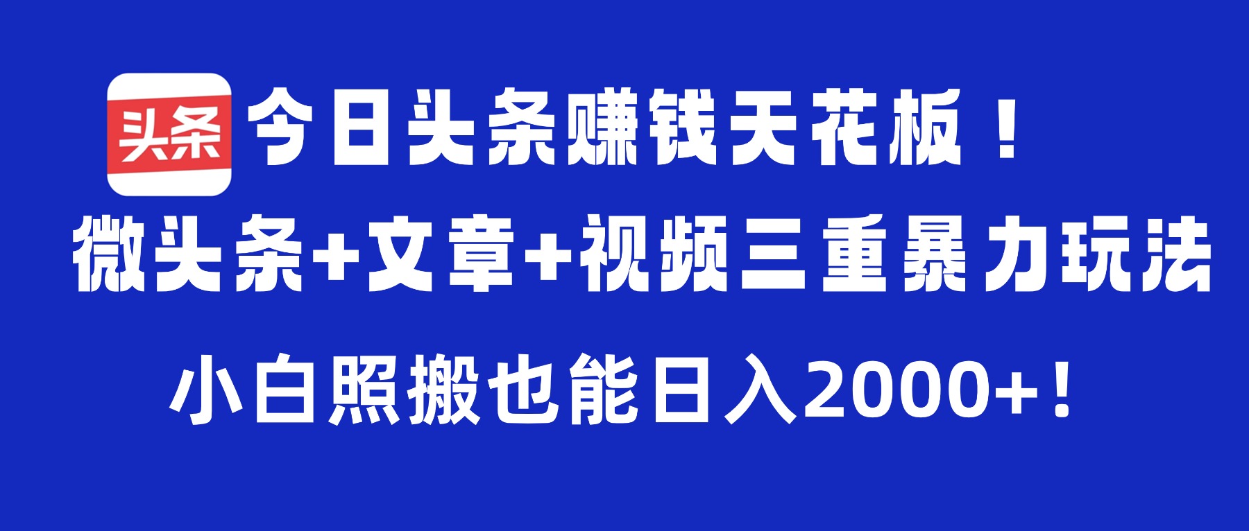 今日头条赚钱天花板!微头条+文章+视频三重暴力玩法,小白照搬也能日入2000+吉晟搞钱-网创项目资源站-副业项目-创业项目-搞钱项目吉晟搞钱