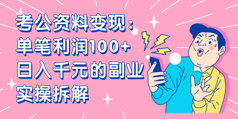 【小红书、咸鱼变现】考公资料变现：单笔利润100+，日入千元的副业实操拆解吉晟搞钱-网创项目资源站-副业项目-创业项目-搞钱项目吉晟搞钱