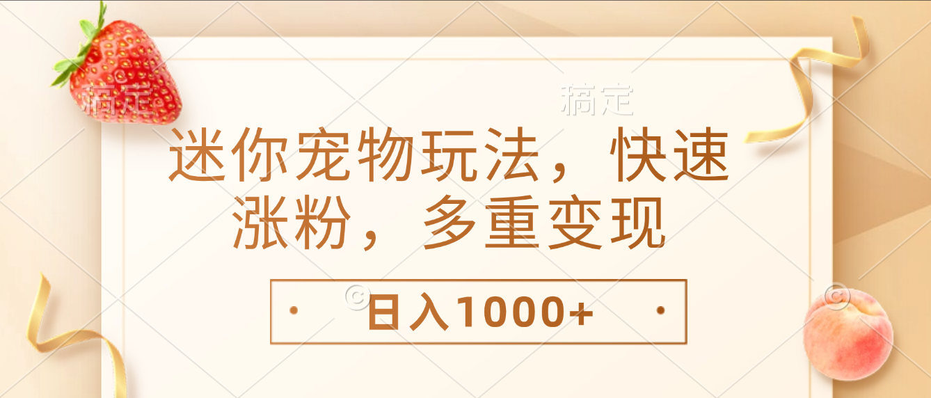 最新迷你宠物玩法，快速涨粉，多重变现，日入1000+吉晟搞钱-网创项目资源站-副业项目-创业项目-搞钱项目吉晟搞钱