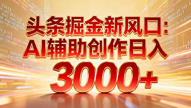 头条掘金新风口：AI辅助创作日入3000+，矩阵玩法当天启动隔天见效吉晟搞钱-网创项目资源站-副业项目-创业项目-搞钱项目吉晟搞钱