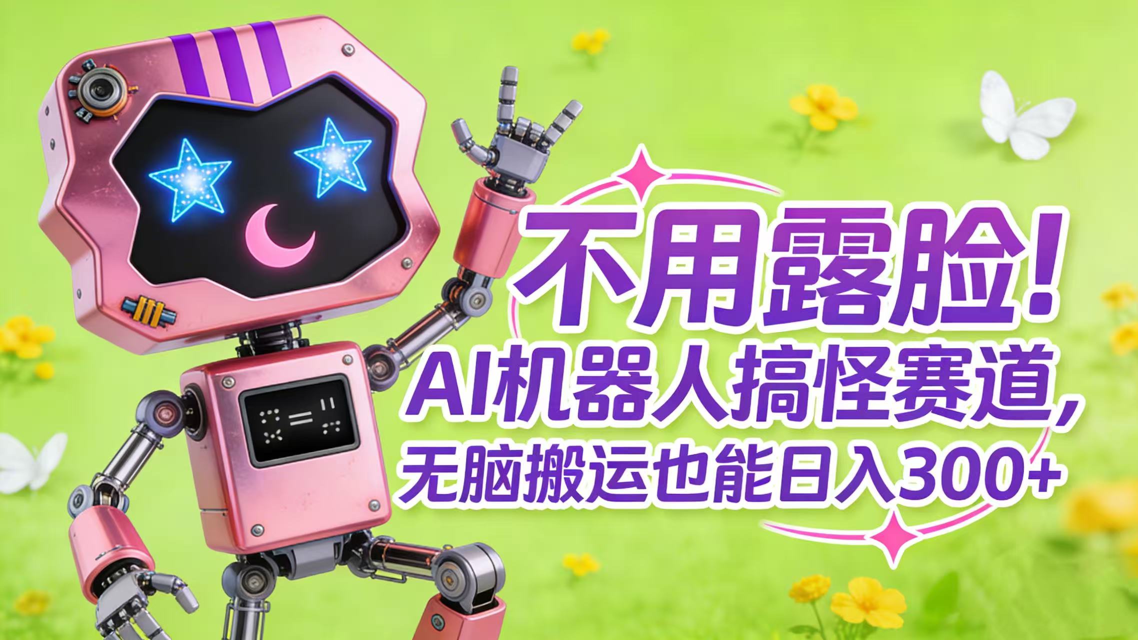 不用露脸！AI 机器人搞怪赛道，无脑搬运也能日入 300+吉晟搞钱-网创项目资源站-副业项目-创业项目-搞钱项目吉晟搞钱